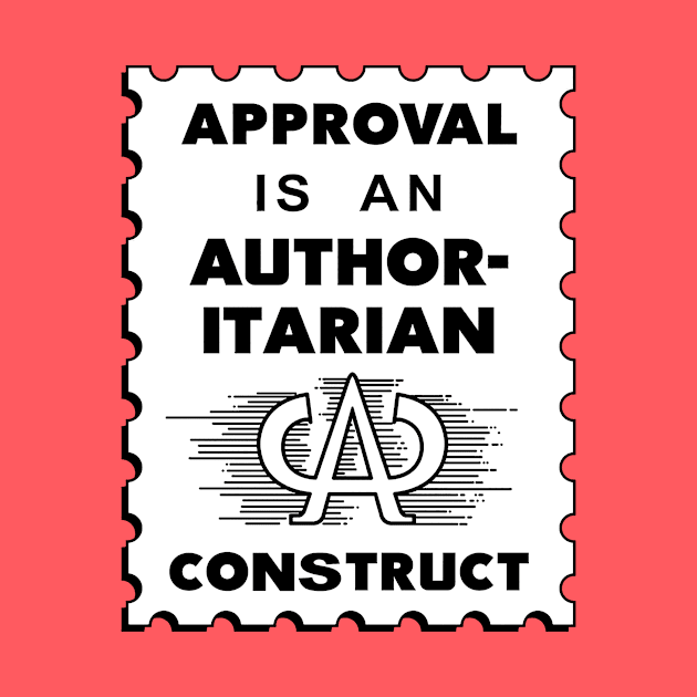 Approval Is An Authoritarian Construct by Matt Dow's AMOC TeePublic Shop