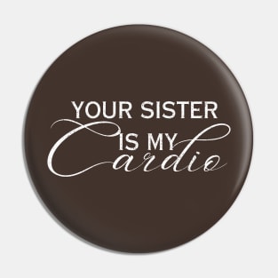 YOUR SISTER IS MY CARDIO Pin