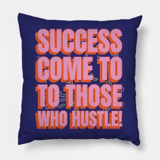 Success comes to those who hustle! Pillow