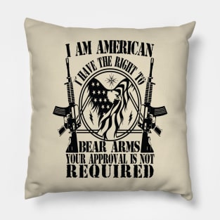 I AM AMERICAN I HAVE THE RIGHT TO BEAR ARMS YOUR APPROVAL IS NOT REQUIRED Pillow