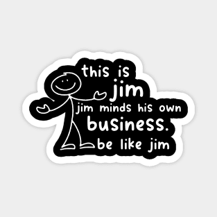 Funny This Is Jim Shirt - this is jim jim minds his own business be like jim Magnet