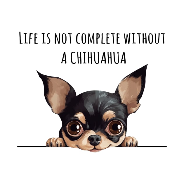 Life is Not Complete Without A Chihuahua by myreed