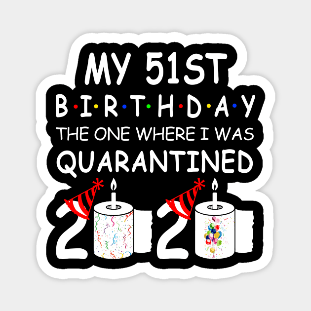 My 51st Birthday The One Where I Was Quarantined 2020 Magnet by Rinte