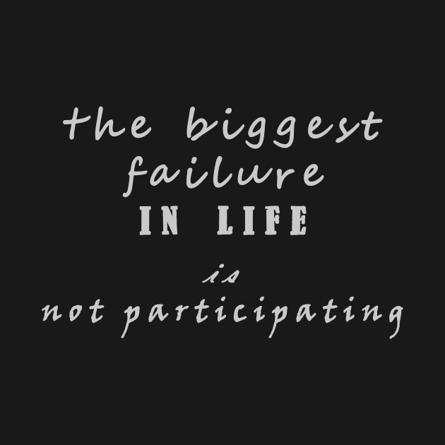 the biggest failure in life is not participating by PhoenixDamn