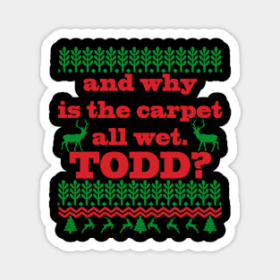 AND WHY IS THE CARPET ALL WET TODD? Magnet