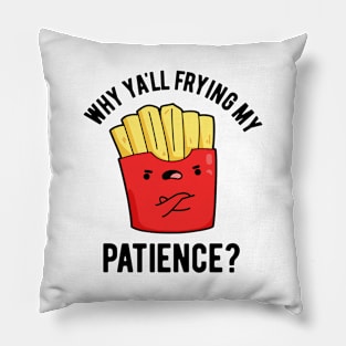 Why Yall Frying My Patience Funny Fries Pun Pillow