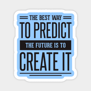 the best way to predict the future is to create it Magnet