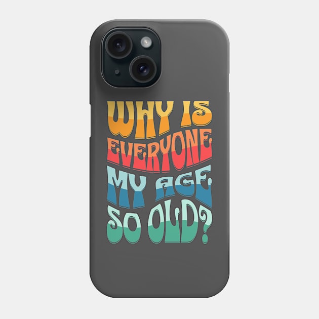 Why Is Everyone My Age So Old Text Design Phone Case by 2HivelysArt