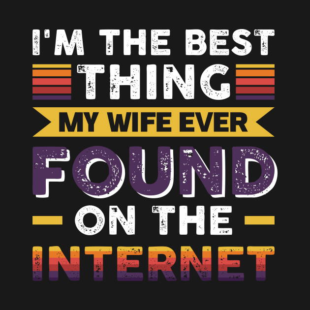 I'm the best thing my wife ever found on the internet - Funny Simple Black and White Husband Quotes Sayings Meme Sarcastic Satire by Arish Van Designs