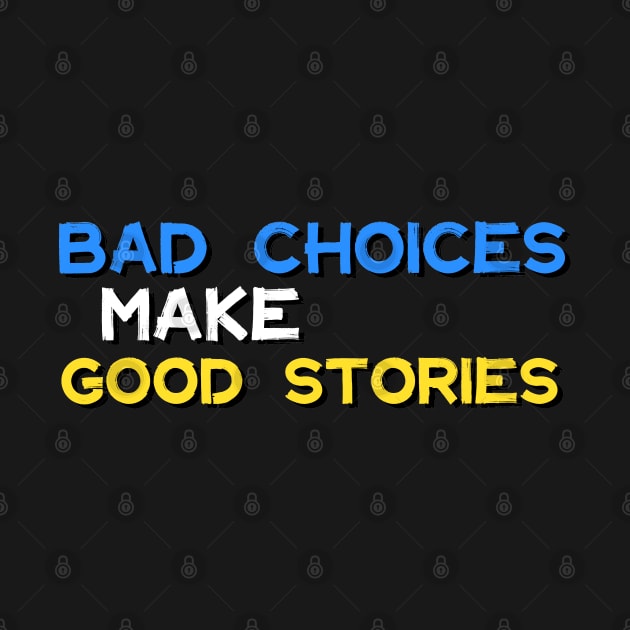 Bad Choices Make Good Stories by iconking