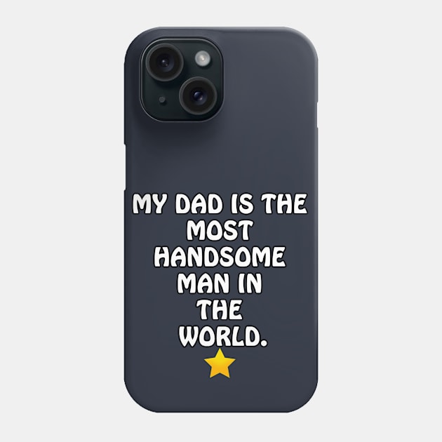 My Dad is the most Handsome Man in the World - I Love You Dad Phone Case by ArtsoftheHeart