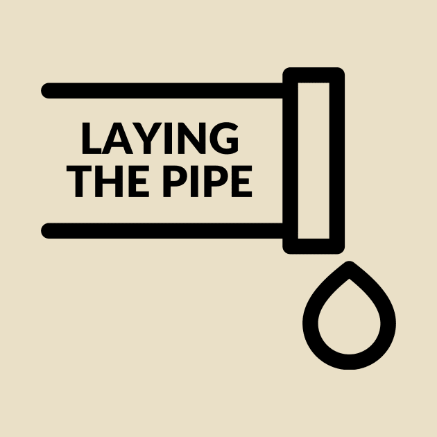 Laying the pipe= a provocative handyman design by C-Dogg