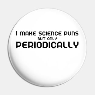 I make science puns but only periodically Pin