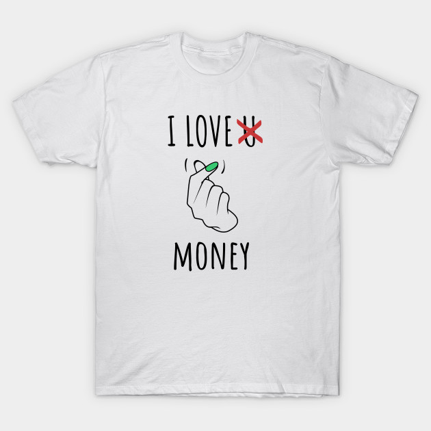 I Love Money Love Money Funny T Shirt Teepublic Au