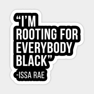 I'M Rooting For Everybody Black - Quote Magnet