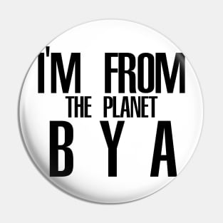Im from the planet BYA Pin