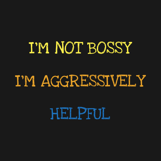 I'm Not Bossy I'm Aggressively Helpful Sarcasm Funny Saying T-shirt by DDJOY Perfect Gift Shirts