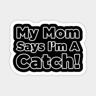 My Mom Says I'm A Catch Magnet