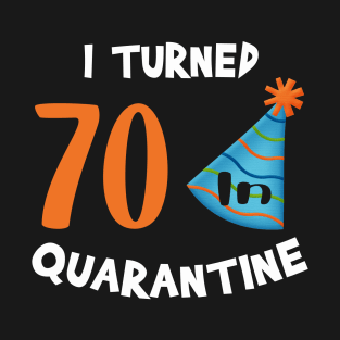 I turned 70 in quarantine birthday T-Shirt