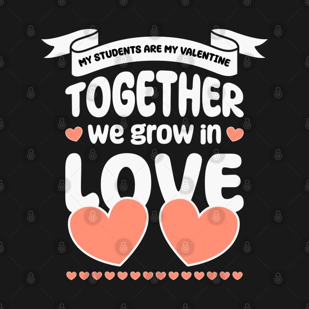 My Students Are My Valentine, Together we grow in love by artdise