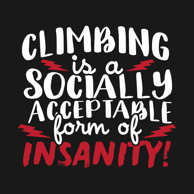 Climbing Is A Socially Acceptable Form Of Insanity by thingsandthings