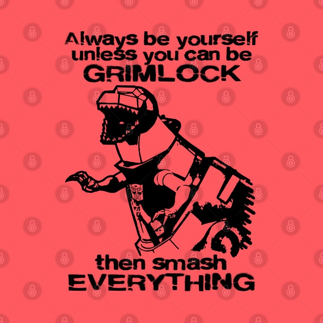 ALWAYS BE YOURSELF . . . Grimlock 2.0 by KERZILLA