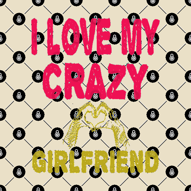 I love My Crazy Girlfriend by ArtfulDesign