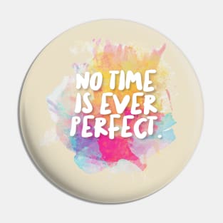 No Time Is Ever Perfect. Pin