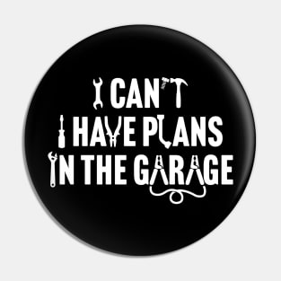 I Can't I Have Plans In The Garage Pin