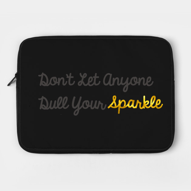 Don't Let Anyone Dull Your Sparkle