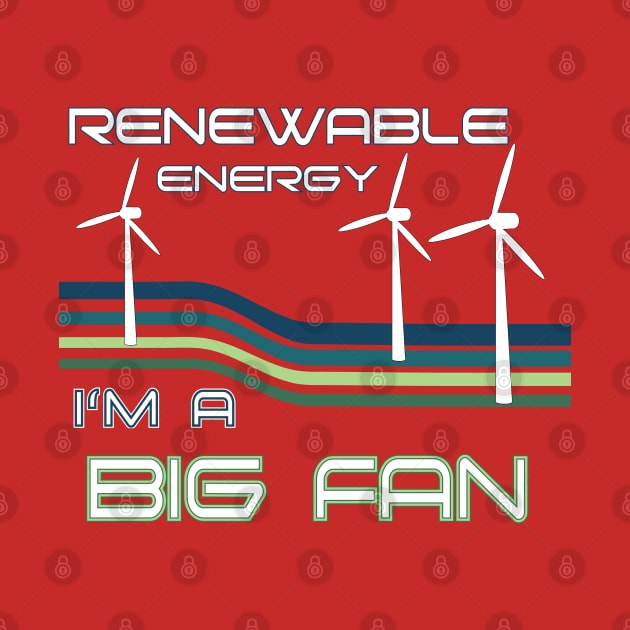 Renewable Energy I'm A Big Fan by Surfer Dave Designs