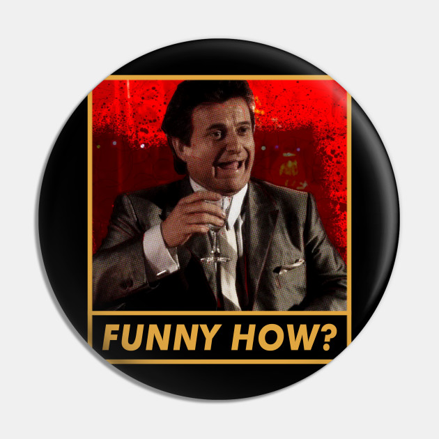 Funny How? - Goodfellas - Pin | TeePublic Funny How? - Goodfellas - Pin | TeePublic