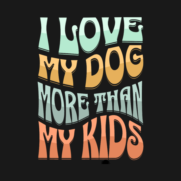 I love my dog more than kids Dog Lover TShirt TeePublic