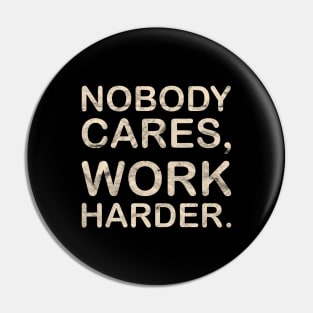 Nobody Cares Work Harder Pin