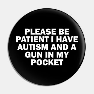 Please Be Patient I Have Autism And A Gun In My Pocket Pin