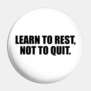 Learn to rest, not to quit Pin