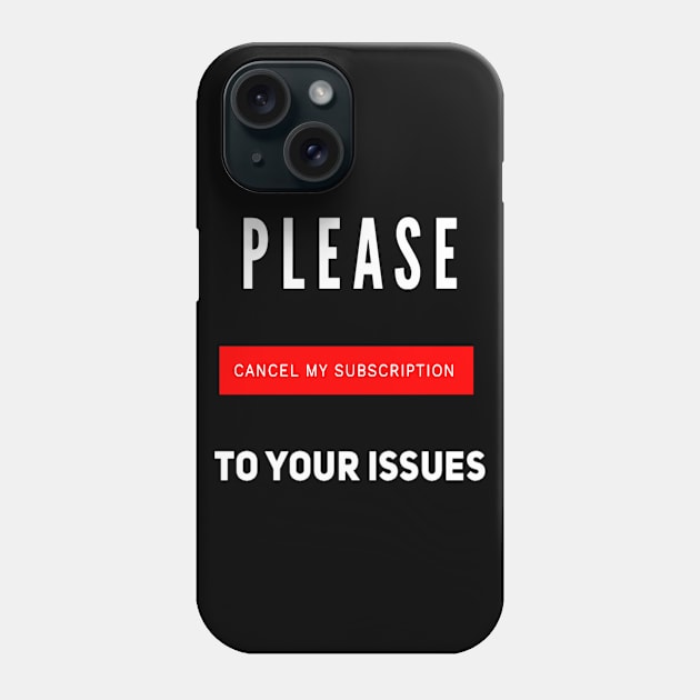 Funny Please Cancel My Subscription To Your Issues Sarcastic Saying Phone Case by egcreations