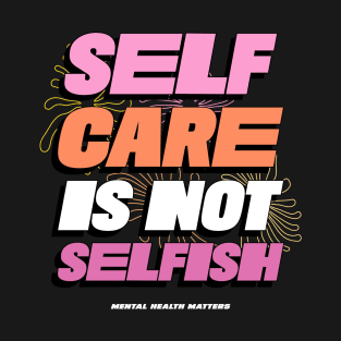 Self Care is Not Selfish T-Shirt