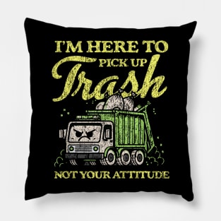 I'm Here To Pick Up Trash Not Your Attitude Pillow