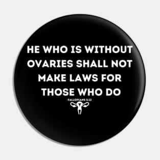 He Who Is Without Ovaries Shall Not Make Laws For Those Who Do Pin