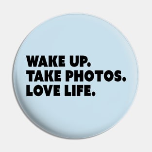 Wake Up. Take Photos. Love Life. Pin