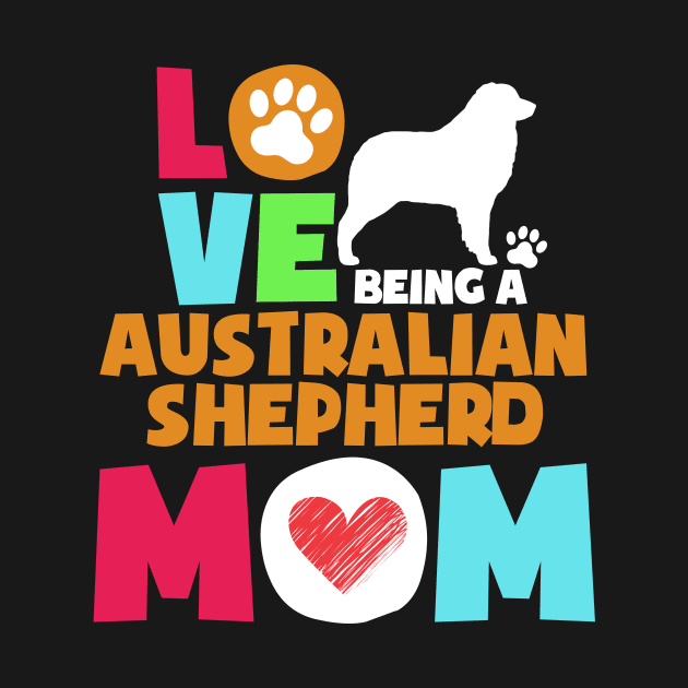 Love being a australian shepherd mom tshirt best australian shepherd by adrinalanmaji