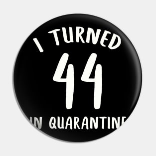 I Turned 44 In Quarantine Pin