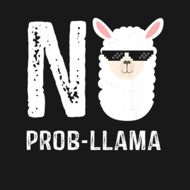 No Prob Llama Funny Shirt T Alpaca Lover Cool Quote No Prob Llama Funny T Shirt Teepublic 2186