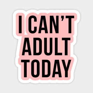 I Can't Adult Today Sarcastic Introvert Quote Magnet