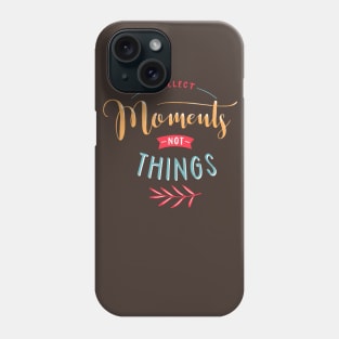 Collect Moments Not Things Phone Case