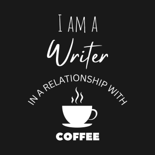 I am a Writer in a relationship with Coffee T-Shirt