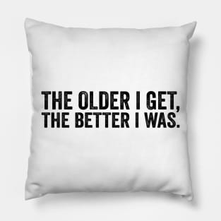 The Older I Get, The Better I Was - Text Style Black Font Pillow