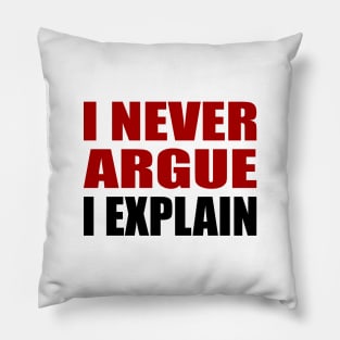 I Never Argue, I Explain - Sarcastic Quote Pillow