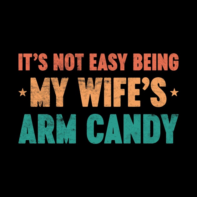 It's Not Easy Being My Wife's Arm Candy Funny Vintage Retro (Sunset) by Luluca Shirts
